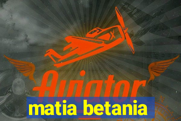 matia betania